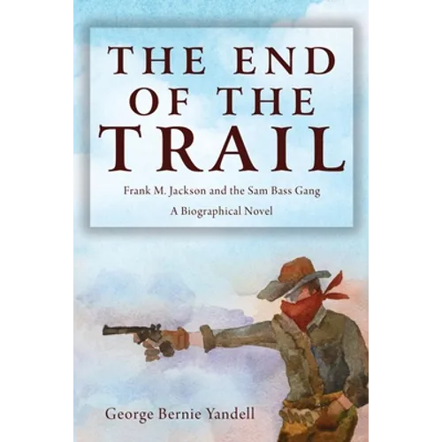 The End of the Trail: Frank M. Jackson and the Sam Bass Gang - Paperback
