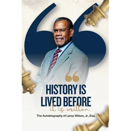 History Is Lived Before It Is Written: The Autobiography of Leroy Wilson Jr., Esq. - Paperback