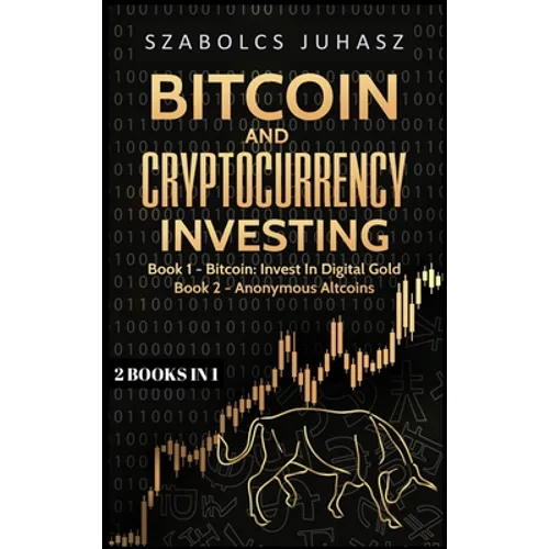 Bitcoin and Cryptocurrency Investing: Bitcoin: Invest In Digital Gold, Anonymous Altcoins - Hardcover