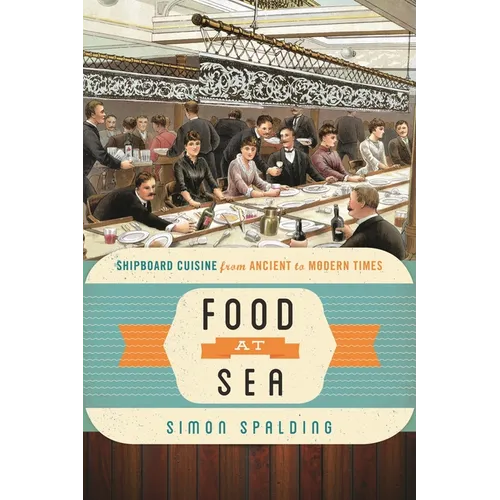 Food at Sea: Shipboard Cuisine from Ancient to Modern Times - Paperback