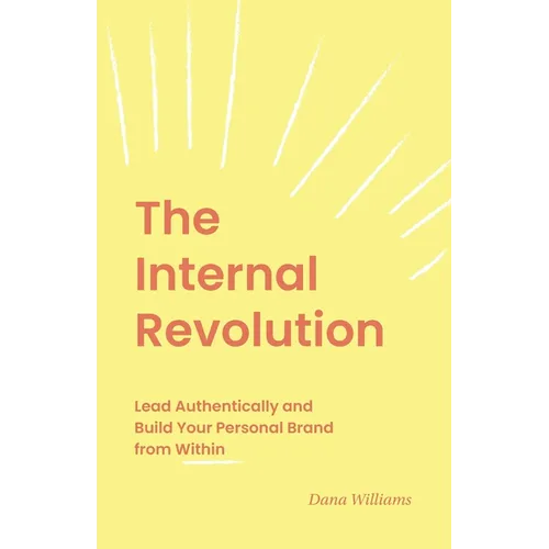 The Internal Revolution: Lead Authentically and Build Your Personal Brand from Within - Paperback