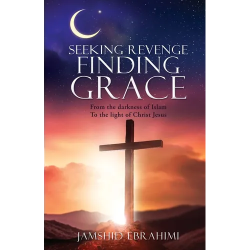 Seeking Revenge Finding Grace: From the darkness of Islam To the light of Christ Jesus - Paperback