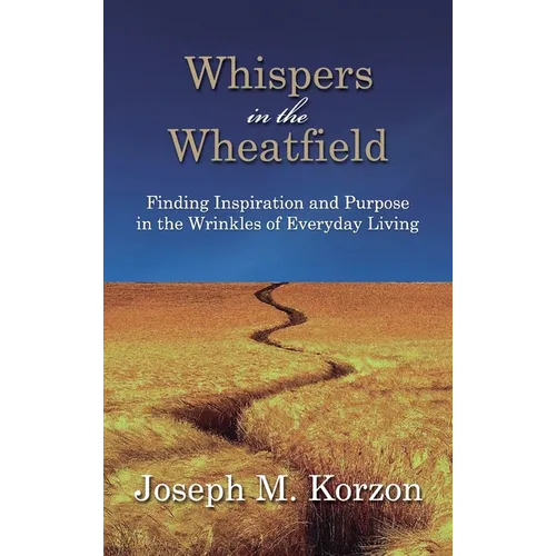 Whispers in the Wheatfield: Finding Inspiration and Purpose in the Wrinkles of Everyday Living - Hardcover
