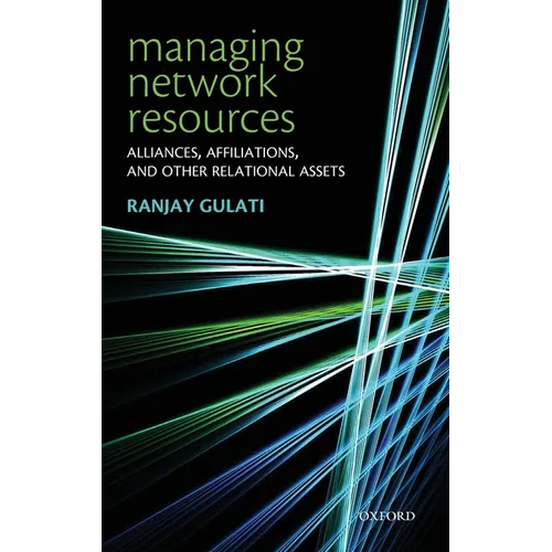Managing Network Resources: Alliances, Affiliations, and Other Relational Assets - Hardcover
