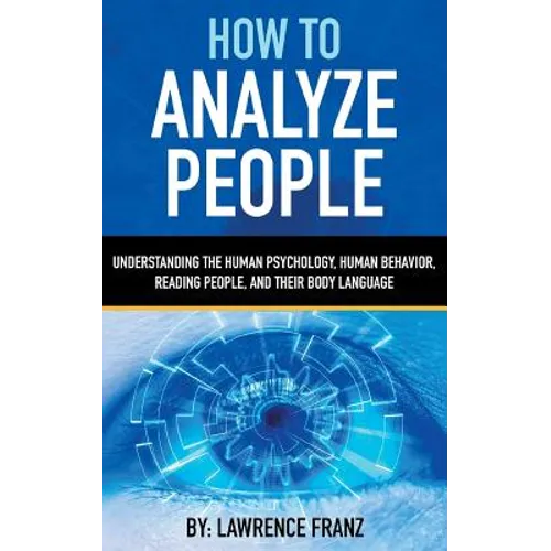 How to Analyze People: Understanding the Human Psychology, Human Behavior, Reading People, and Their Body Language - Paperback