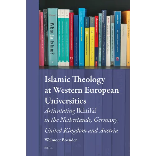 Islamic Theology at Western European Universities: Articulating Ikhtilāf in the Netherlands, Germany, United Kingdom and Austria - Hardcover
