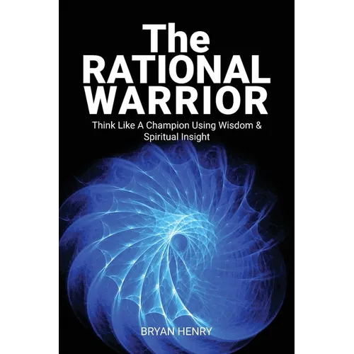 The Rational Warrior: Think Like A Winner Using Wisdom and Spiritual Insight - Paperback
