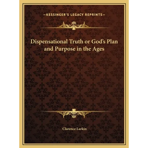 Dispensational Truth or God's Plan and Purpose in the Ages - Hardcover