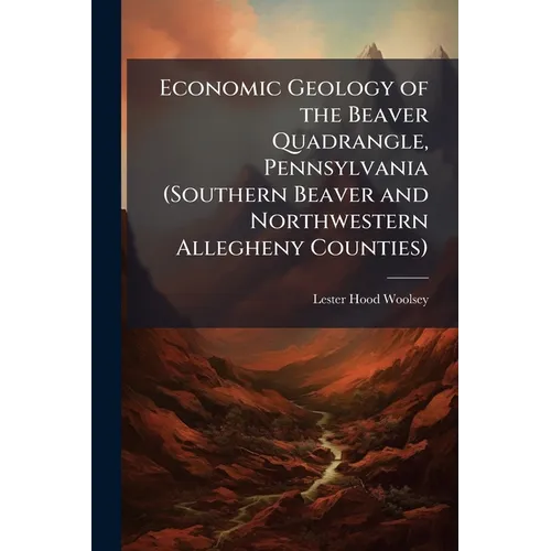Economic Geology of the Beaver Quadrangle, Pennsylvania (Southern Beaver and Northwestern Allegheny Counties) - Paperback