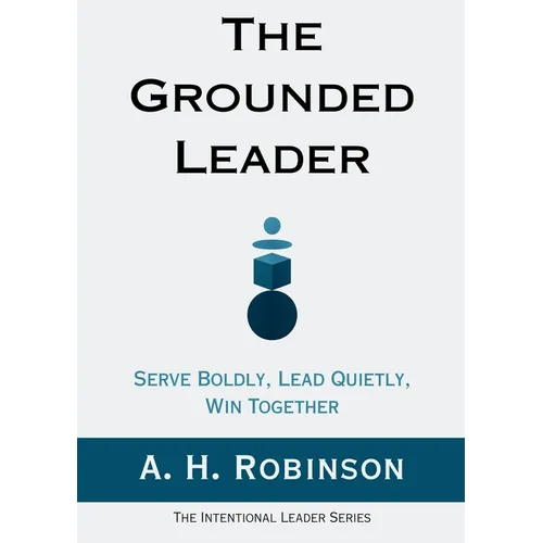 The Grounded Leader: Serve Boldly, Lead Quietly, Win Together - Paperback