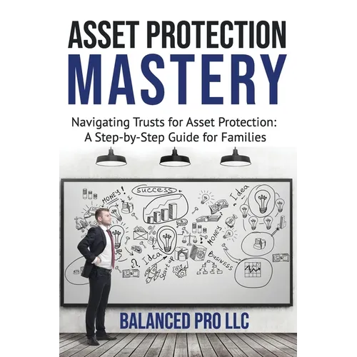 Asset Protection Mastery: Navigating Trust for Asset Protection: A Step-by-Step Guide for Families - Paperback