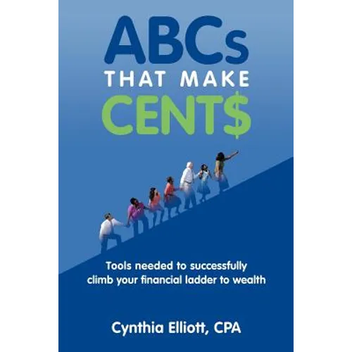 ABCs That Make Cent$: Tools Needed to Successfully Climb Your Financial Ladder to Wealth - Paperback