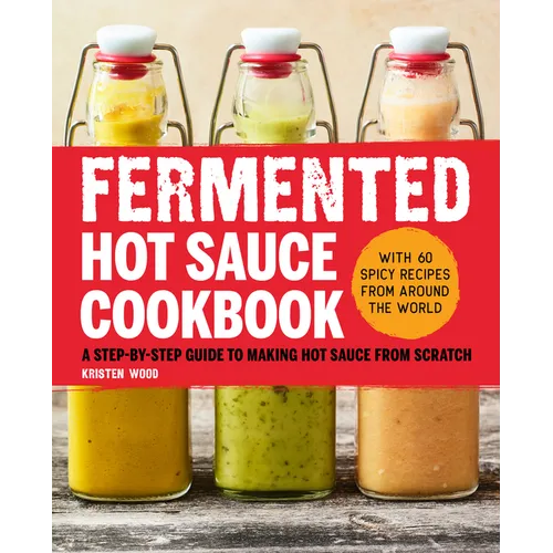 Fermented Hot Sauce Cookbook: A Step-By-Step Guide to Making Hot Sauce from Scratch - Paperback