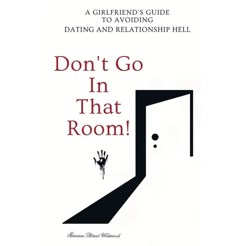 Don't Go in that Room!: A Girlfriend's Guide To Avoiding Dating and Relationship Hell - Paperback