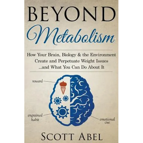 Beyond Metabolism: How Your Brain, Biology and the Environment Create and Perpetuate Weight Issues and What You Can Do About It - Paperback