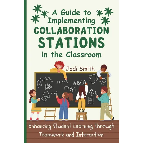 A Guide to Implementing Collaboration Stations in the Classroom: Enhancing Student Learning Through Teamwork and Interaction: An Innovative Resource f - Paperback