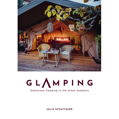 Glamping: Glamorous Camping in the Great Outdoors - Hardcover
