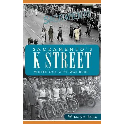 Sacramento's K Street: Where Our City Was Born - Hardcover