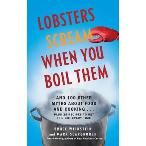 Lobsters Scream When You Boil Them: And 100 Other Myths about Food and Cooking . . . Plus 25 Recipes to Get It Right Every Time - Paperback