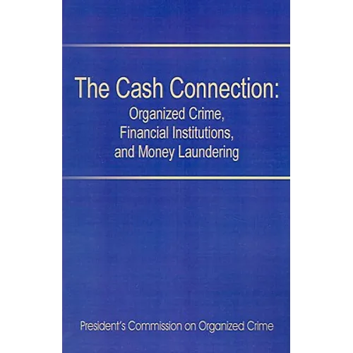 The Cash Connection: Organized Crime, Financial Institutions, and Money Laundering. Interim Report to the President and the Attorney Genera - Paperback