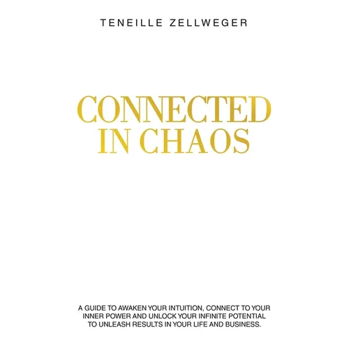Connected in Chaos: A guide to awaken your intuition, connect to your inner power and unlock your infinite potential to unleash results in your life a - Paperback