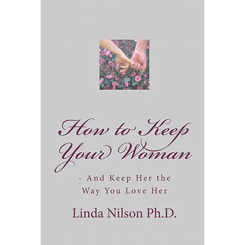 How to Keep Your Woman: - And Keep Her the Way You Love Her - Paperback