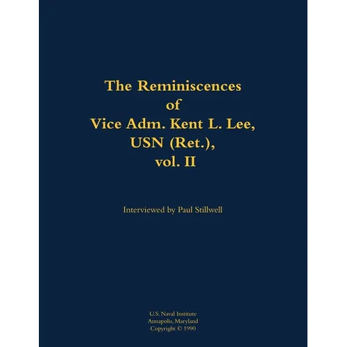The Reminiscences of Vice Adm. Kent L. Lee, USN (Ret.), Vol. II: 1923-2017 - Paperback