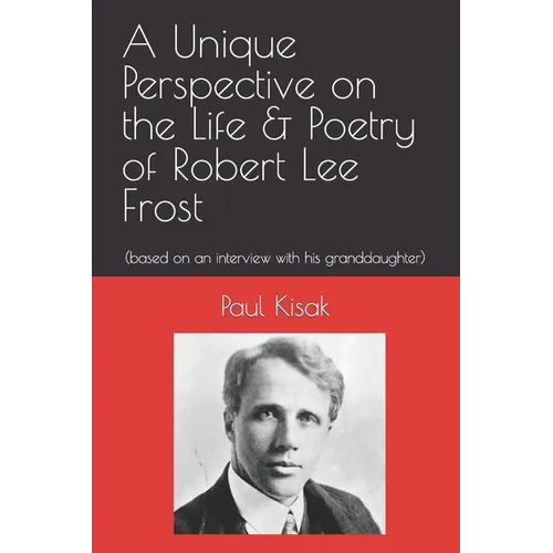 A Unique Perspective on the Life & Poetry of Robert Lee Frost: (based on an interview with his granddaughter) - Paperback