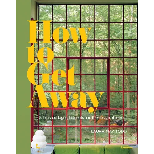 How to Get Away: Cabins, Cottages, Hideouts and the Design of Retreat - Hardcover