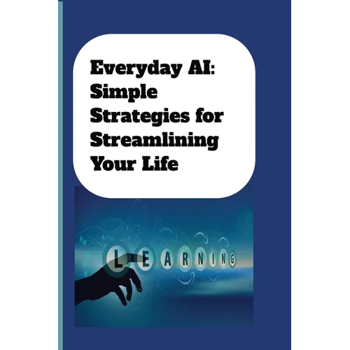 Everyday AI: Simple Strategies For Streamlining Your Life: AI Guide for Beginners - Paperback