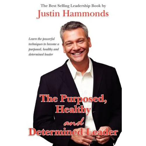 The Purposed, Healthy and Determined Leader: The Best Selling Leadership Book by Author Justin Hammonds - Paperback