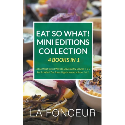 Eat So What! Mini Editions Collection: 4 Books in 1 Eat So What! Smart Ways to Stay Healthy Volume 1 & 2, Eat So What! The Power of Vegetarianism Volu - Paperback