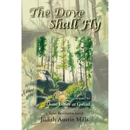 The Dove Shall Fly: a Texas Revolution novel, sequel to Bones at Goliad - Paperback