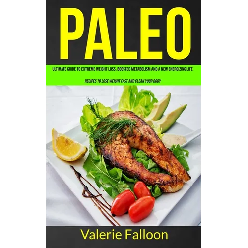 Paleo: Ultimate Guide to Extreme Weight Loss, Boosted Metabolism and a New Energizing Life (Recipes to Lose Weight Fast and Clean Your Body) - Paperback