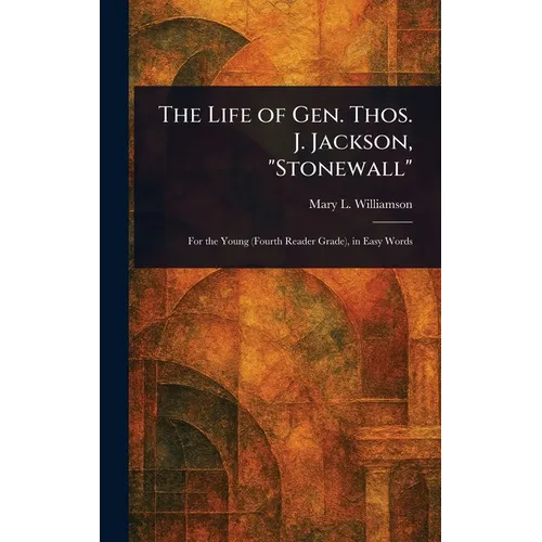The Life of Gen. Thos. J. Jackson, 