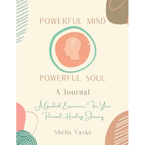 Powerful Mind Powerful Soul - A Journal: A Guided Experience for Your Personal Healing Journey - Paperback