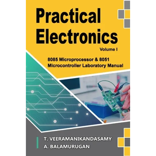 Practical Electronics (Volume I): 8085 Microprocessor & 8051 Microcontroller Laboratory Manual - Paperback