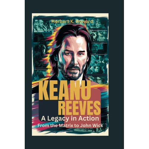 Keanu Reeves: A Legacy in Action - From the Matrix to John Wick - Paperback