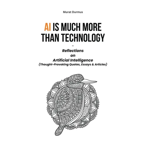 AI is much more than Technology: Reflections on Artificial Intelligence - (Thought-Provoking Quotes, Essays & Articles) - Paperback