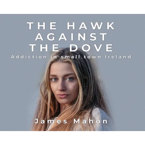 The Hawk Against The Dove: Addiction in Small-Town Ireland - Hardcover