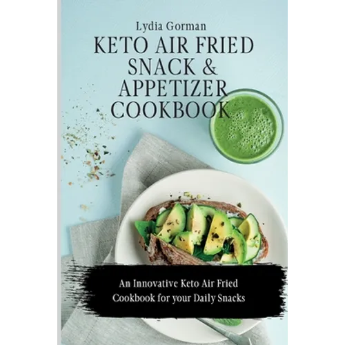 Keto Air Fried Snack and Appetizer Cookbook: An Innovative Keto Air Fried Cookbook for your Daily Snacks - Paperback