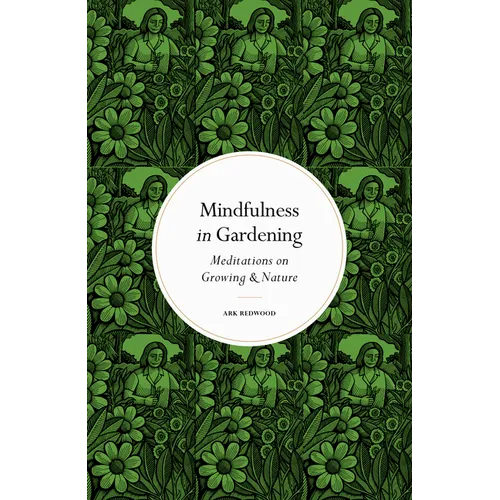Mindfulness in Gardening: Meditations on Growing & Nature