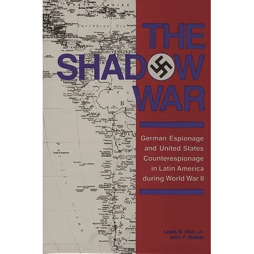 The Shadow War: German Espionage and United States Counterespionage in Latin America During World War II - Hardcover