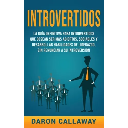 Introvertidos: La Guía Definitiva para Introvertidos que desean ser más Abiertos, Sociables y Desarrollar Habilidades de Liderazgo, sin Renunciar a su - Hardcover