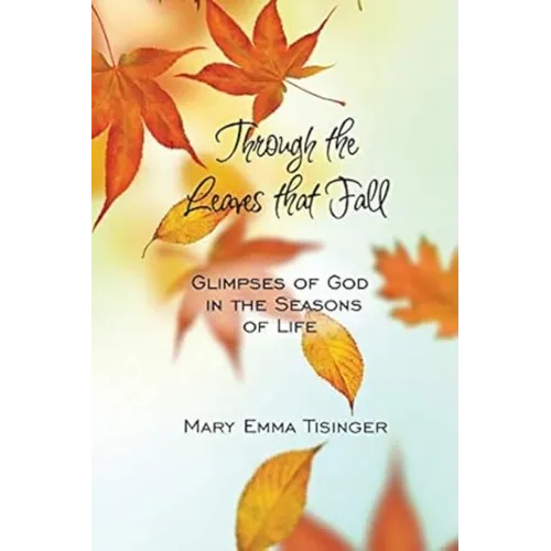 Through the Leaves That Fall: Glimpses of God in the Seasons of Life - Paperback