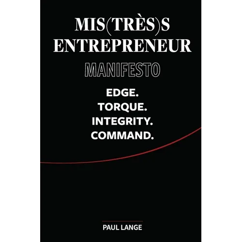 Mis(très)s Entrepreneur Manifesto: Edge. Torque. Integrity. Command. - Paperback