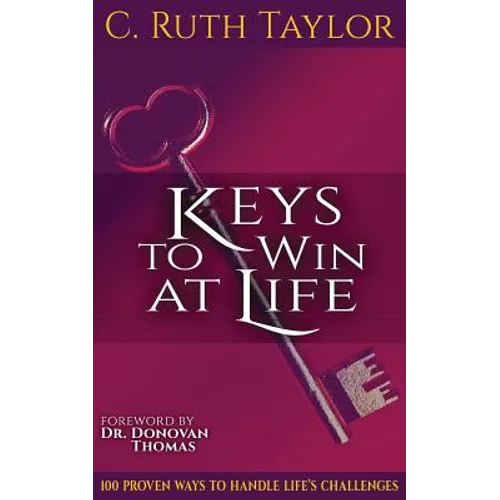 Keys to Win at Life: 100 Proven Ways to Handle Life's Challenges - Paperback