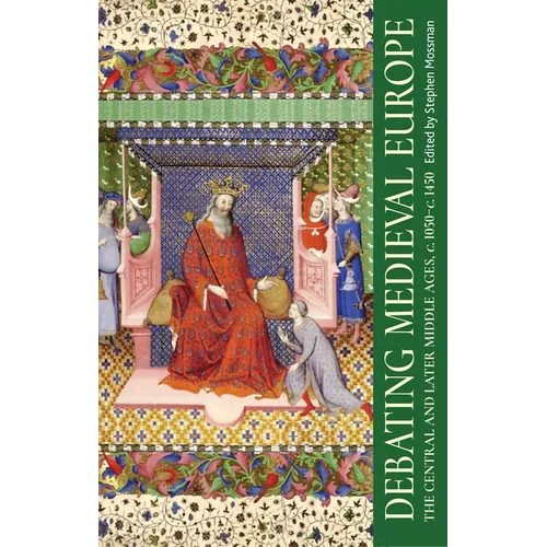 Debating Medieval Europe: The Central and Later Middle Ages, C. 1050-C. 1450 - Hardcover