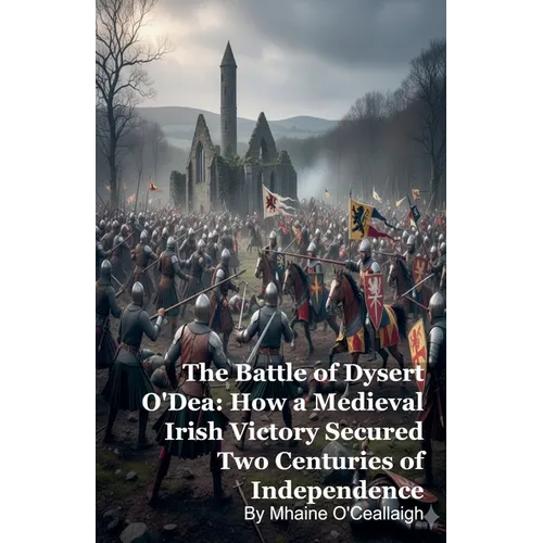The Battle of Dysert O'Dea: How a Medieval Irish Victory Secured Two Centuries of Independence - Paperback