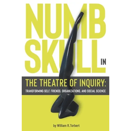 Numbskull in the Theatre of Inquiry: Transforming Self, Friends, Organizations, and Social Science - Paperback